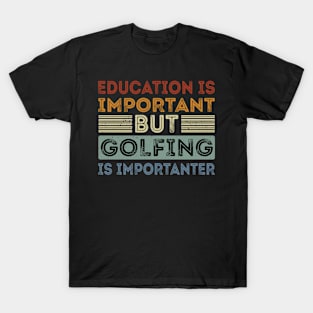 Funny Education Is Important But Golfing Is Importanter T-Shirt